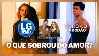 CAROL BIAZIN & LÉO FOGUETE - O QUE SOBROU DO AMOR? - VERSÃO PAGODÃO (LG REMIX)