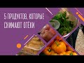 Топ-5 продуктов, которые снимают отёки