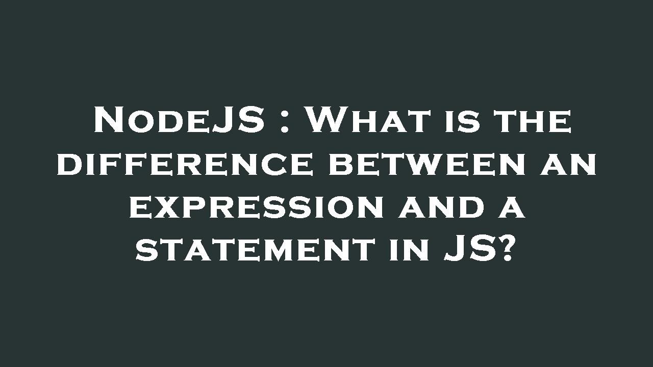 NodeJS : What is the difference between an expression and a statement ...