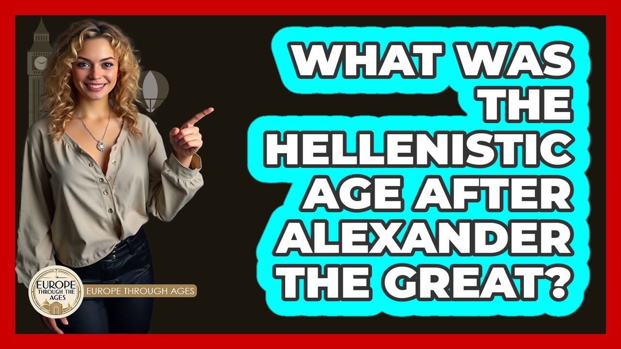What Was The Hellenistic Age After Alexander The Great? - Europe Through the Ages