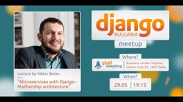"Microservices with Django - Mothership architecture" - Django Bulgaria Meetup (May edition)