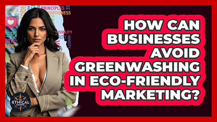 How Can Businesses Avoid Greenwashing In Eco-friendly Marketing? - The Ethical Compass