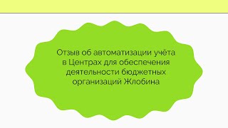 Отзыв об автоматизации учёта в Центрах для обеспечения деятельности бюджетных организаций Жлобина