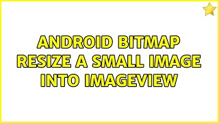 Android Bitmap Resize a small image into imageview (2 Solutions!!)