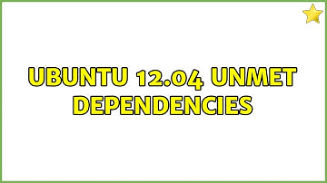 Ubuntu 12.04 unmet dependencies