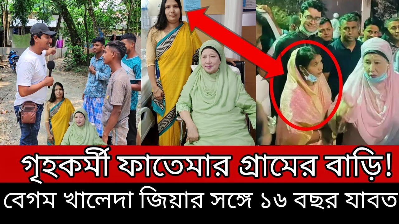 গৃহকর্মী ফাতেমার গ্রামের বাড়ি বেগম খালেদা জিয়ার সঙ্গে ১৬ বছর যাবত রয়েছেন ফাতেমা!!