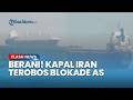 AS Kecolongan! Kapal Iran Abaikan Peringatan Washington, Berhasil Terobos Blokade