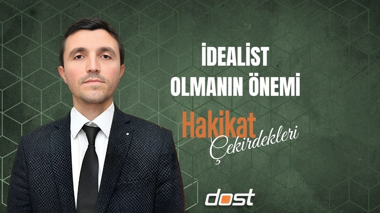 HAKİKAT ÇEKİRDEKLERİ  İDEALİST OLMANIN ÖNEMİ