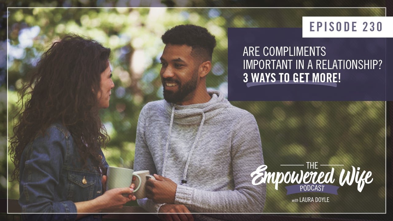 Are Compliments Important in a Relationship? - Empowered Wife Podcast with Laura Doyle EP# 230