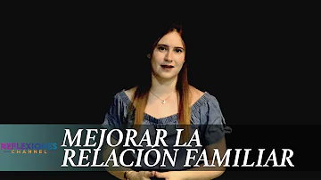 ¿Cómo puedo fortalecer mi relación familiar?