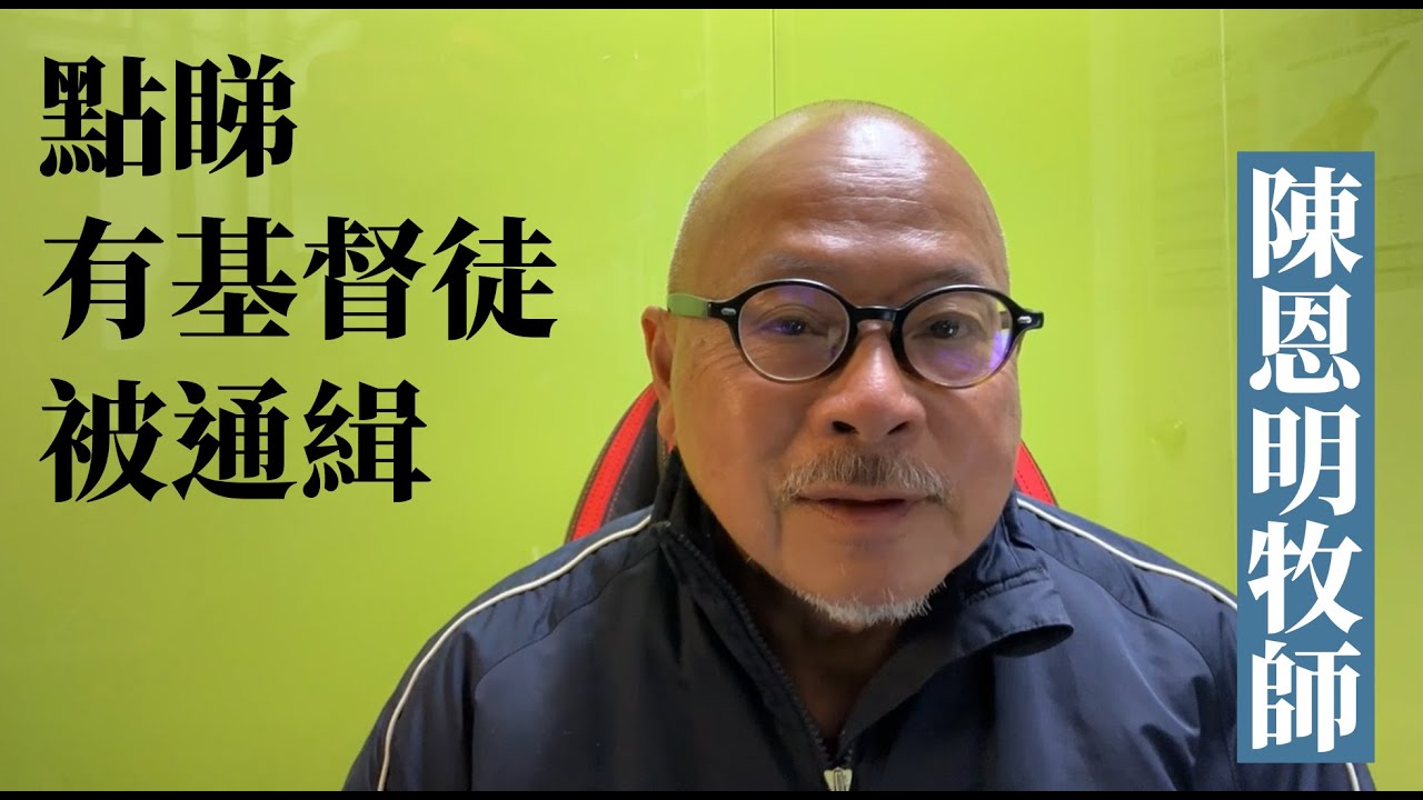 陳恩明牧師：點睇有基督徒被通緝