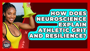 How Does Neuroscience Explain Athletic Grit And Resilience? - Athletes Training Room