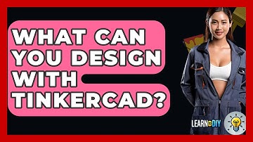 What Can You Design With Tinkercad? - LearnToDIY360.com