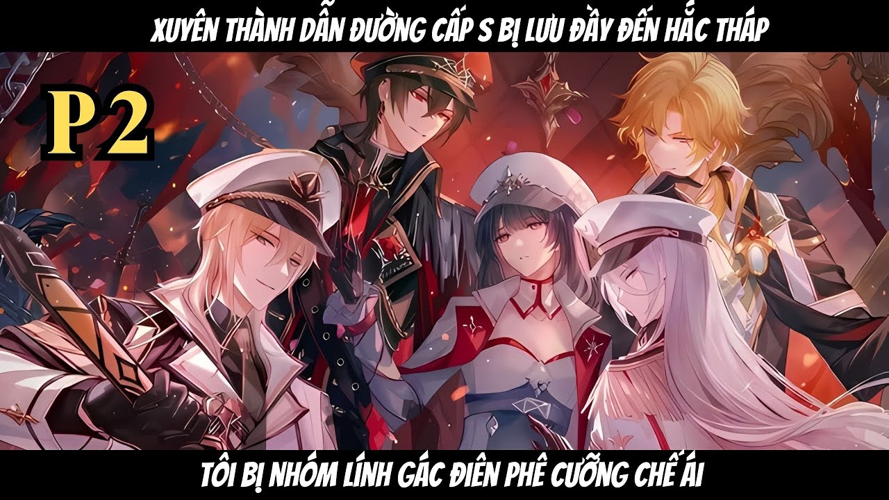 XUYÊN THÀNH DẪN ĐƯỜNG CẤP S BỊ LƯU ĐÀY HẮC THÁP TÔI BỊ NHÓM LÍNH GÁC ĐIÊN PHÊ CƯỠNG CHẾ ÁI | P2