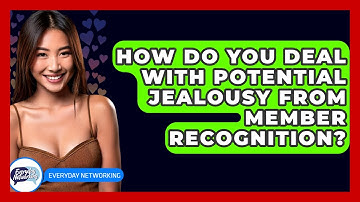 How Do You Deal With Potential Jealousy From Member Recognition? - Everyday-Networking