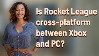 Is Rocket League cross-platform between Xbox and PC?