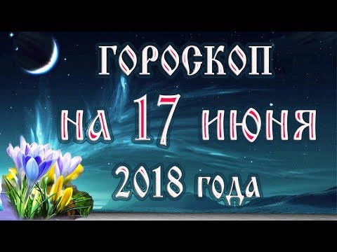 Видео: Гороскоп 17 июня