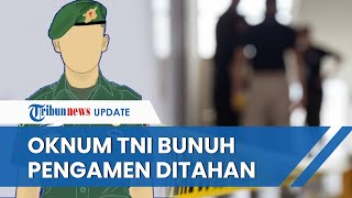 Kondisi Oknum TNI Mabuk saat Tusuk Pengamen hingga Tewas: Lemas saat Ditangkap, Kini Resmi Ditahan