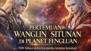 WANGLIN BERTEMU SITUNAN DI PLANET FENGLUAN SETELAH 500 TAHUN LAMANYA‼️ #renegadeimmortal #donghua