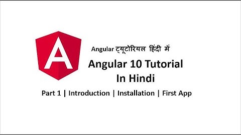 Angular 10 tutorial in hindi | Part 1 | Introduction | Installation | First App
