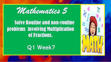 MATHEMATICS 5  QUARTER 1 WEEK  7  Solving Routine and Non-Routine Problems Involving Multiplication