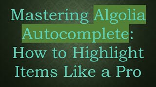 Mastering Algolia Autocomplete: How to Highlight Items Like a Pro