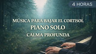 🎹 Música para Bajar el Cortisol (4 Horas) | Piano Solo para Calma Profunda
