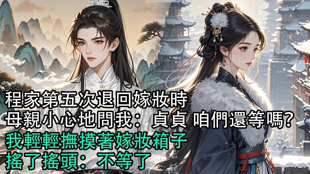 【一口氣看完】程家第五次退回嫁妝時，母親小心地問我：貞貞 咱們還等嗎？我輕輕撫摸著嫁妝箱子，搖了搖頭：不等了#古言 #有聲小說 #情感故事