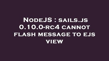 NodeJS : sails.js 0.10.0-rc4 cannot flash message to ejs view