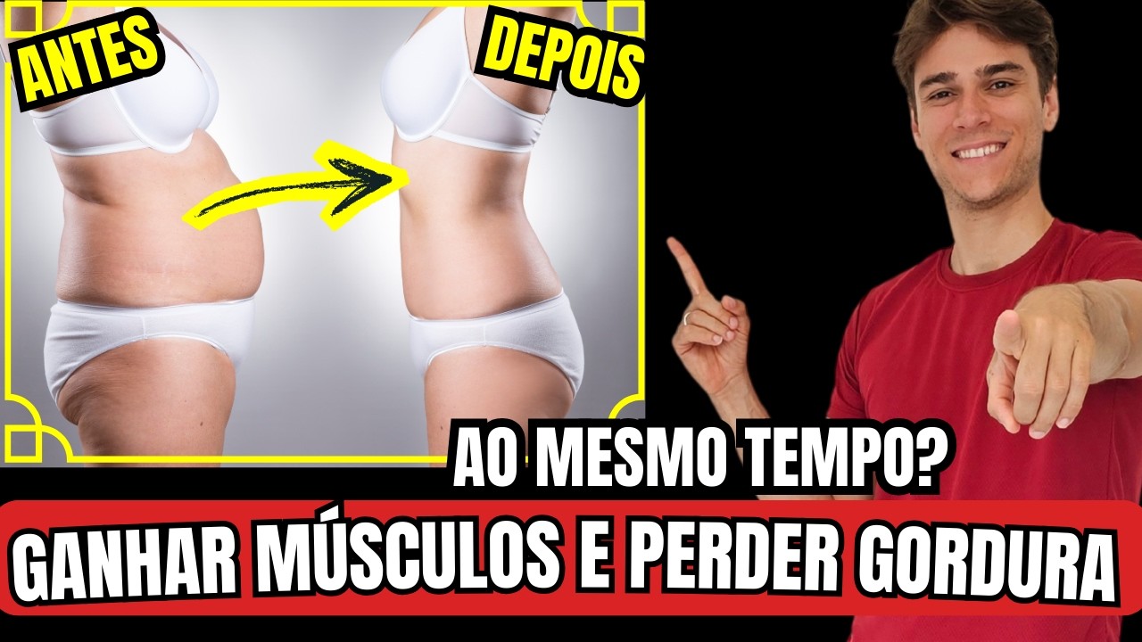 PERDER GORDURA E GANHAR MASSA MUSCULAR AO MESMO TEMPO