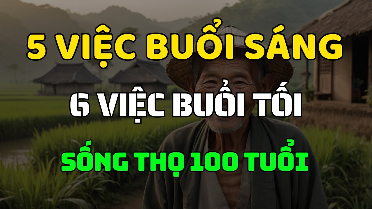 Outline Video Muốn Sống Thọ 100 Tuổi Hãy Làm 5 Điều Này Vào Sáng Sớm Và Tránh 6 Việc Này Buổi Tối!