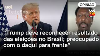 Trump deve reconhecer resultado das eleições no Brasil; preocupado com daqui para frente | Ronilso