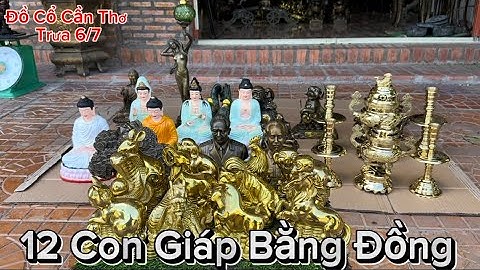 12 con giáp bằng đồng _ Lư đồng _ Tượng Phật Bằng đồng vẽ màu. Trưa 6/7 #đồcổcầnthơ #phongthuy #đồcổ