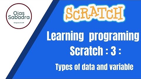 Learning to Program with Scratch : 3 : Types of data and Variables
