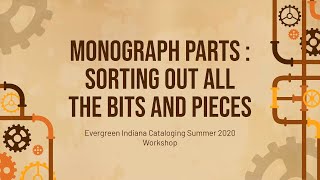 2020 Summer Cataloging Workshop - Monograph parts : sorting out all the bits and pieces