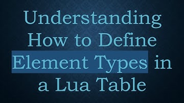 Understanding How to Define Element Types in a Lua Table
