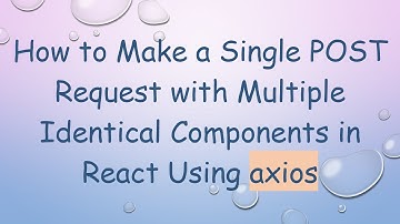 How to Make a Single POST Request with Multiple Identical Components in React Using axios