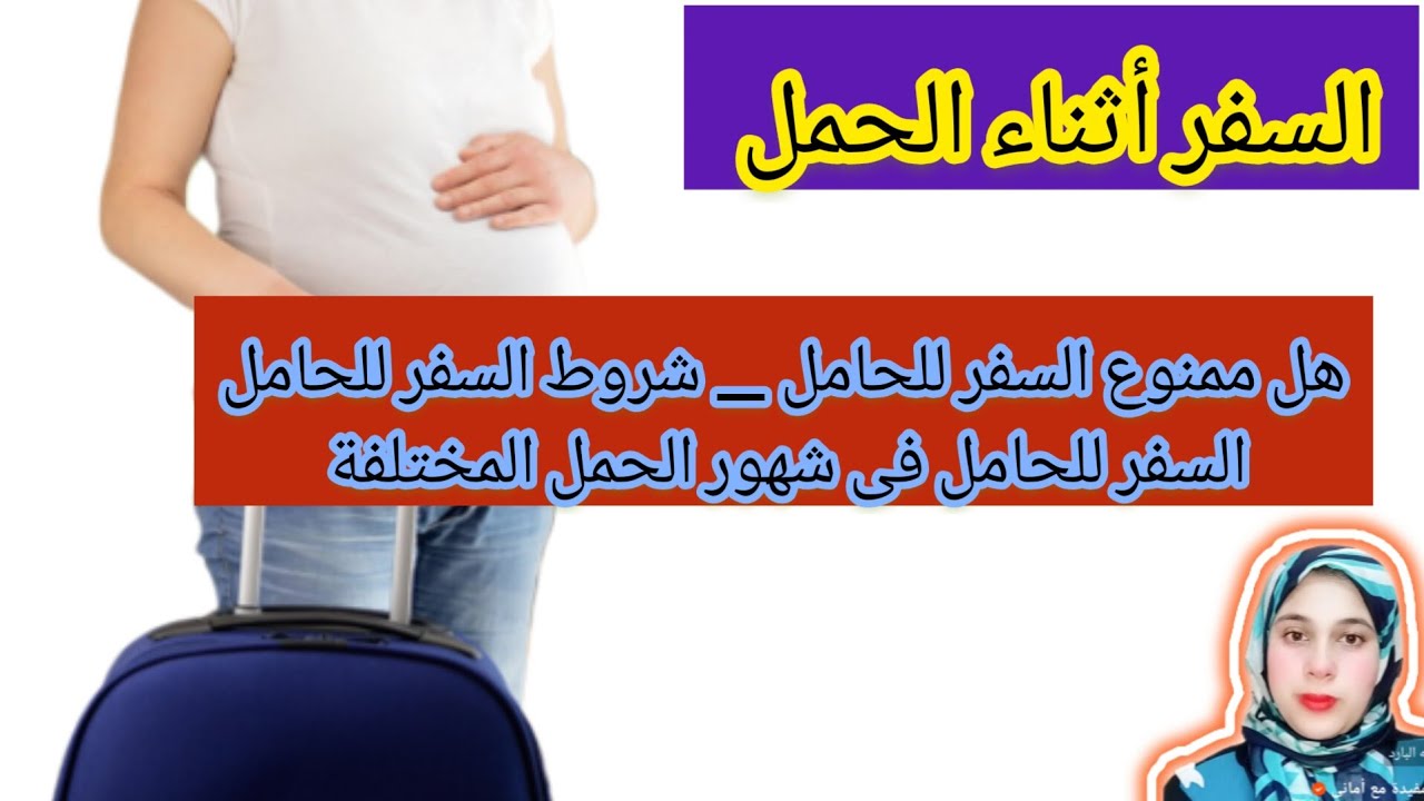 السفر للحامل هل يضر الجنين ؟ هل السفر ممنوع على الحامل ؟ و ما هى اخطر شهور الحمل فى السفر ؟