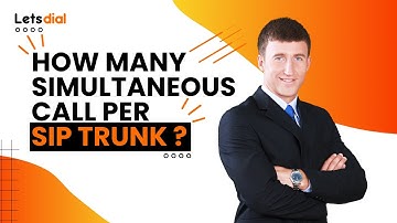 How Many Simultaneous Calls Per Sip Trunk l Letsdial
