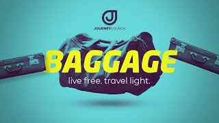 Journey Church - 5/15/22 - Baggage - Week 4
