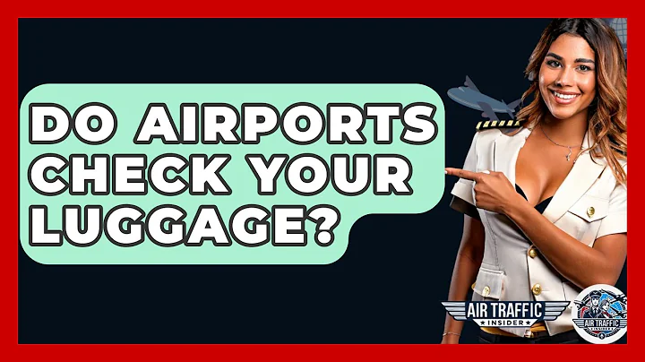 Do Airports Check Your Luggage? - Air Traffic Insider
