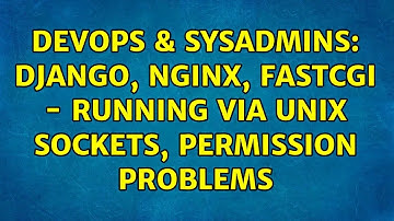 DevOps & SysAdmins: Django, nginx, FastCGI - running via unix sockets, permission problems