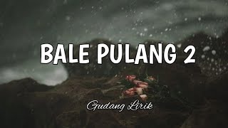 Lirik lagu - BALE PULANG 2 || Justy Aldrin X Toton caribo (Cover By: Ivond Buga)