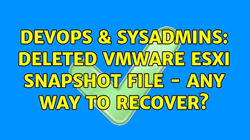 DevOps & SysAdmins: Deleted vmware ESXi snapshot file - any way to recover? (3 Solutions!!)