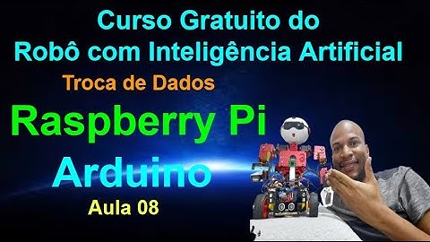 Aula 08 -  Comunicação entre a Raspberry Pi e ARDUINO -  Curso Gratuito do Robô com IA