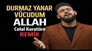 Durmaz Yanar Vücudum Allah (Remix) Celal Karatüre