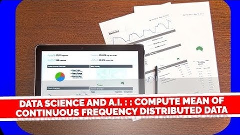 Video #32 Data Science and A.I. : : Compute  Mean  of Continuous Frequency Distributed  Data-3