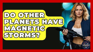Do Other Planets Have Magnetic Storms? - Astronomy Made Simple
