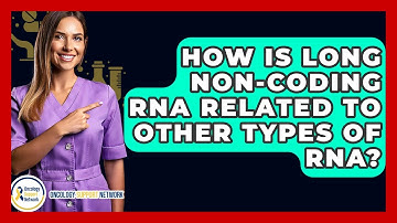 How Is Long Non-coding RNA Related To Other Types Of RNA? - Oncology Support Network