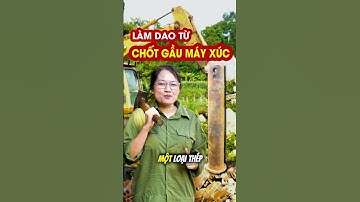 Rèn Dao Từ Thép Siêu Cứng, Chốt Gầu Máy Xúc Phần 1
